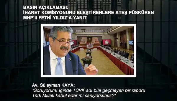 AV. SÜLEYMAN KAYA’DAN MHP’Lİ FETİ YILDIZ’IN AÇIKLAMALARINA YANIT